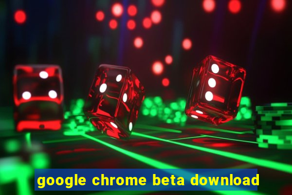 google chrome beta download