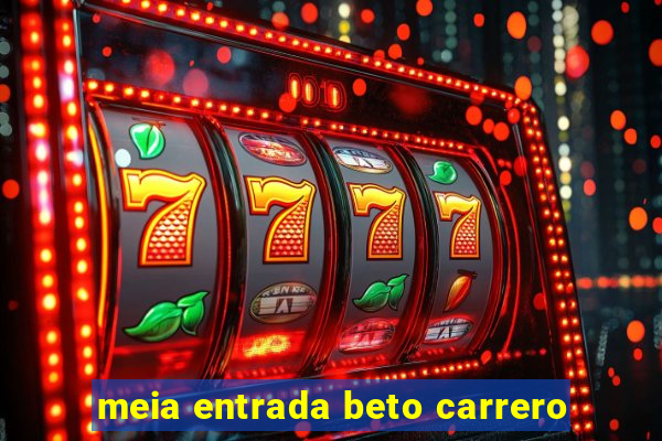 meia entrada beto carrero