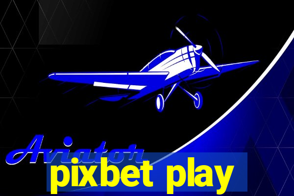 pixbet play