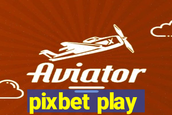 pixbet play