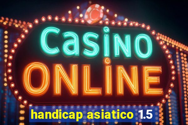 handicap asiatico 1.5