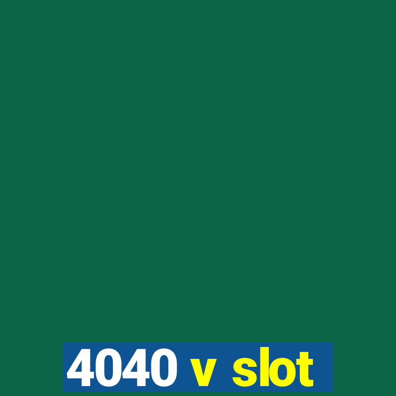 4040 v slot