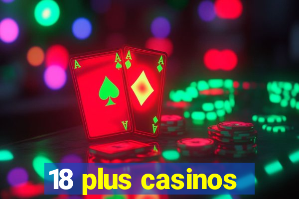 18 plus casinos