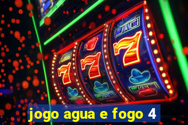 jogo agua e fogo 4