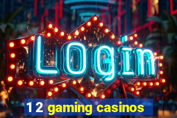 1 2 gaming casinos