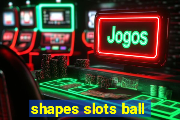 shapes slots ball