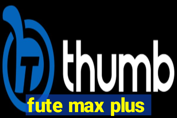 fute max plus