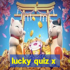 lucky quiz x