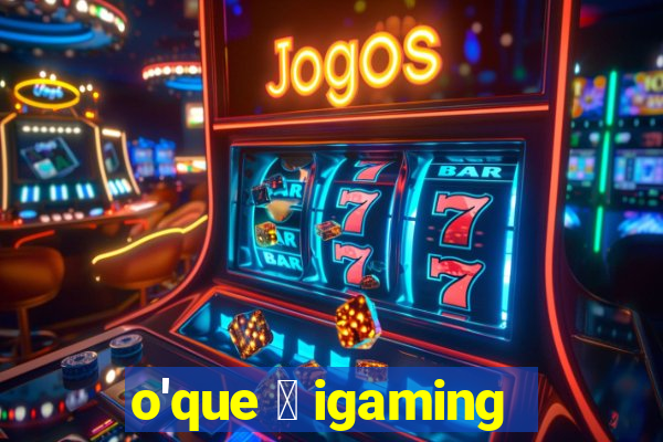 o'que 茅 igaming