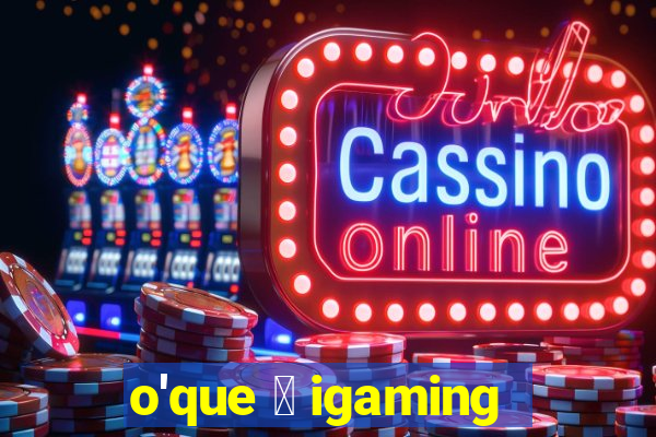 o'que 茅 igaming