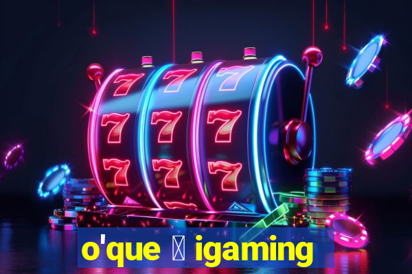 o'que 茅 igaming