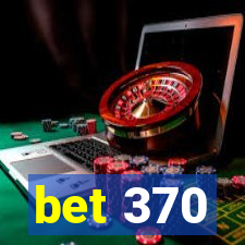 bet 370