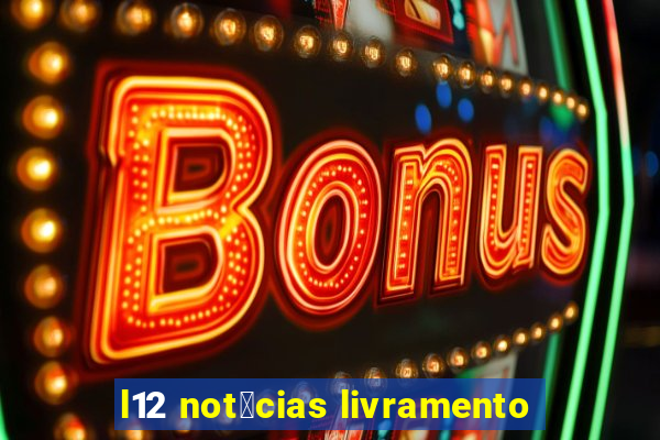 l12 not铆cias livramento