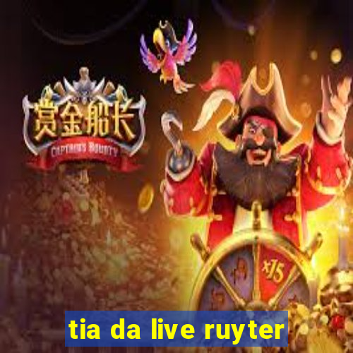 tia da live ruyter