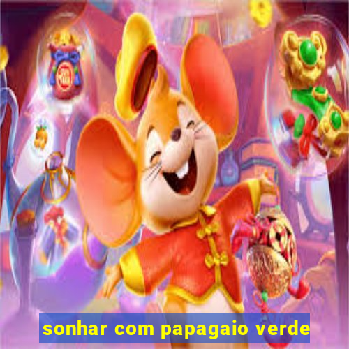 sonhar com papagaio verde