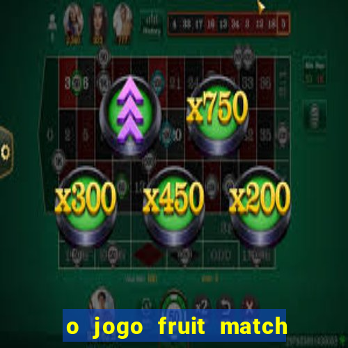 o jogo fruit match paga mesmo