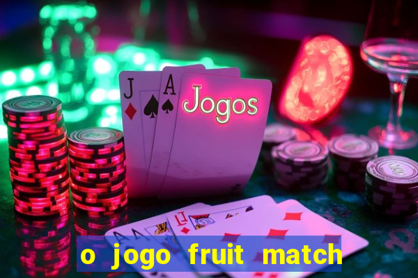 o jogo fruit match paga mesmo