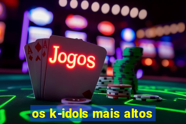 os k-idols mais altos