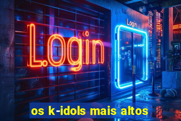 os k-idols mais altos