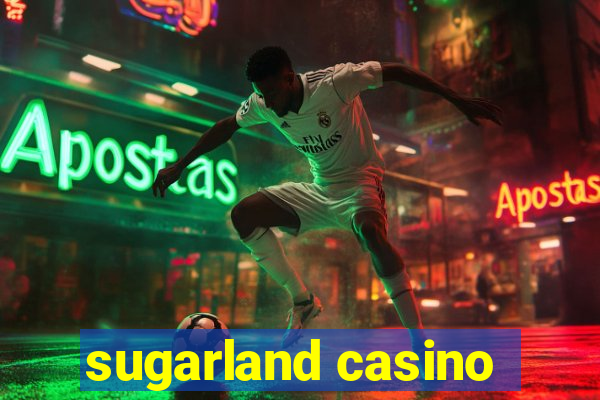 sugarland casino