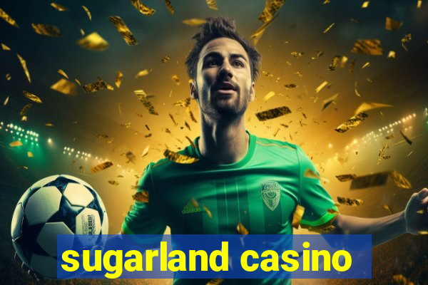 sugarland casino