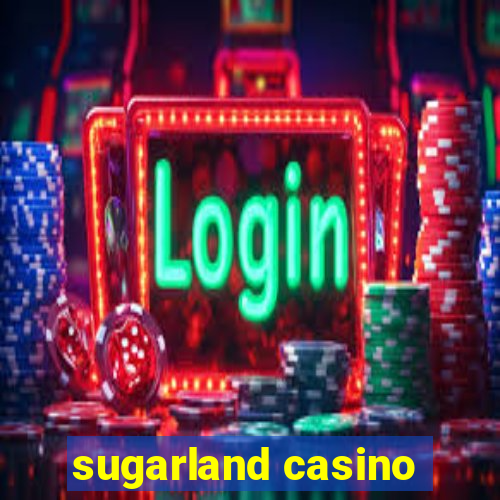 sugarland casino