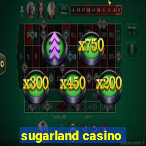 sugarland casino