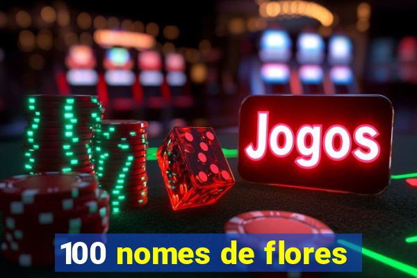 100 nomes de flores