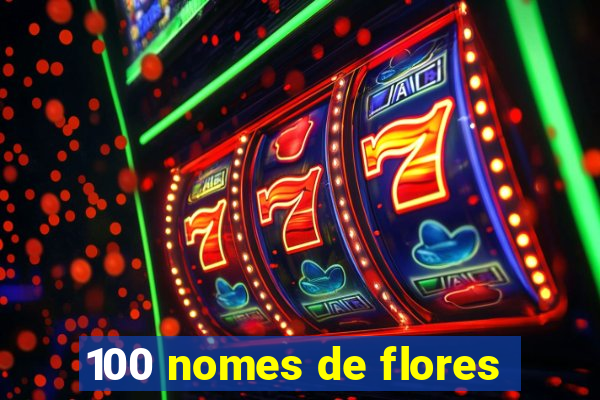 100 nomes de flores