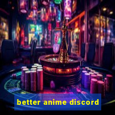 better anime discord