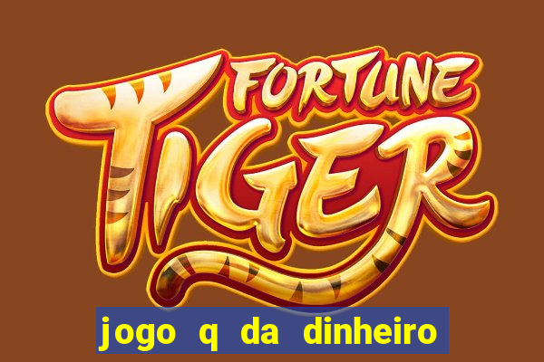 jogo q da dinheiro de verdade