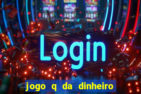 jogo q da dinheiro de verdade