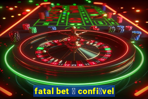 fatal bet 茅 confi谩vel