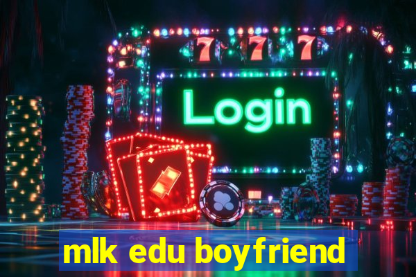 mlk edu boyfriend