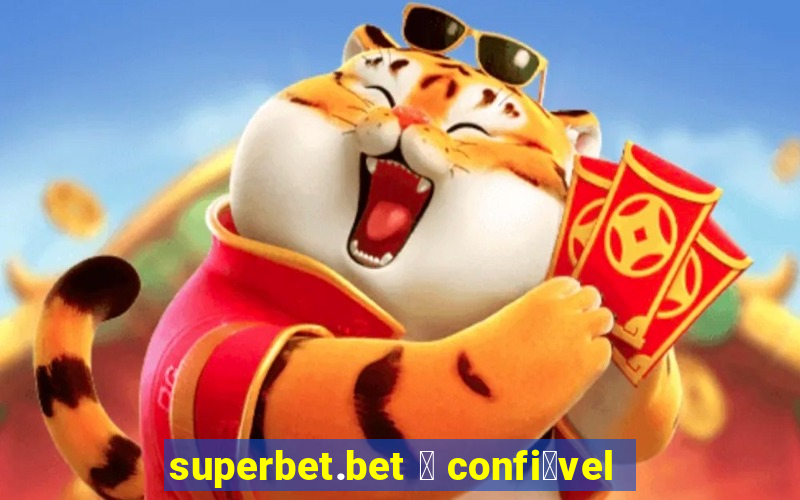 superbet.bet 茅 confi谩vel