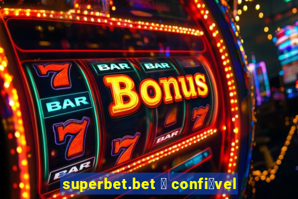 superbet.bet 茅 confi谩vel