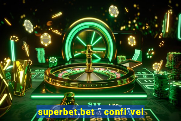 superbet.bet 茅 confi谩vel