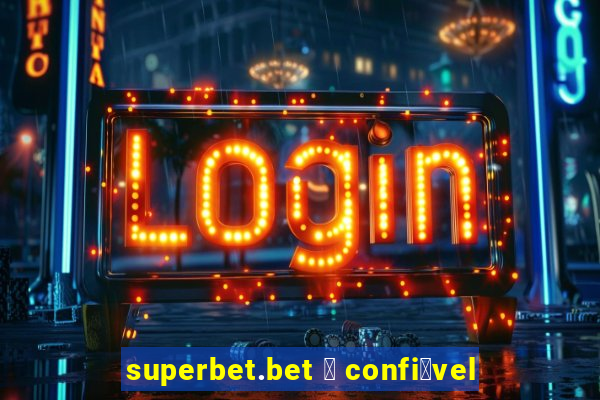 superbet.bet 茅 confi谩vel