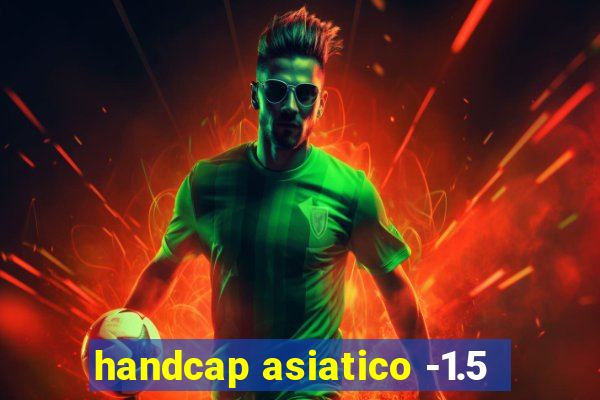 handcap asiatico -1.5