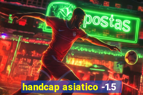 handcap asiatico -1.5