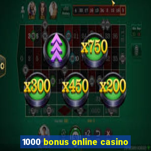 1000 bonus online casino