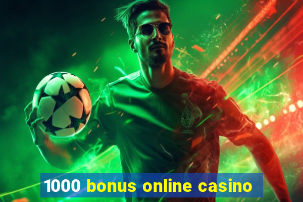 1000 bonus online casino