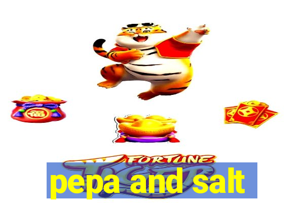 pepa and salt