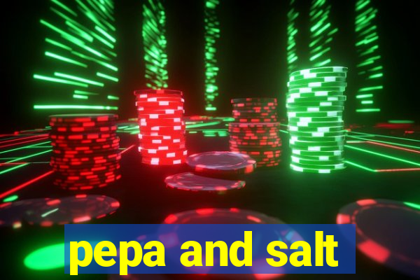 pepa and salt