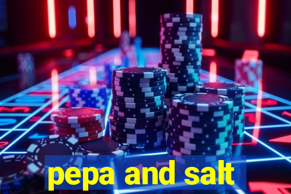 pepa and salt