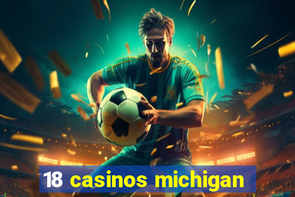 18 casinos michigan