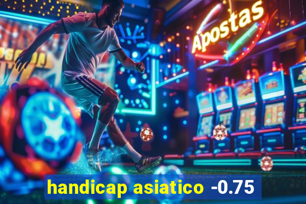 handicap asiatico -0.75