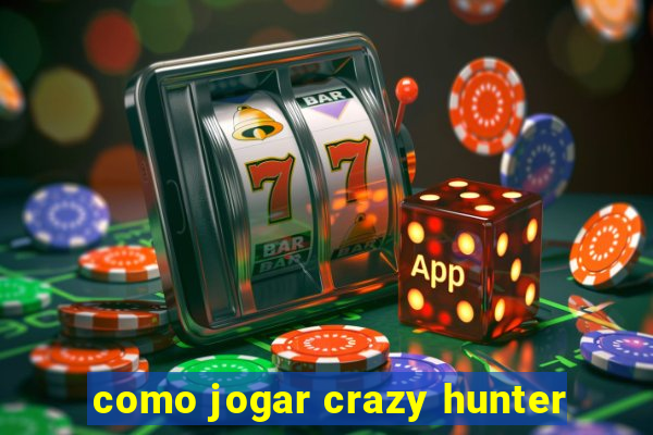 como jogar crazy hunter