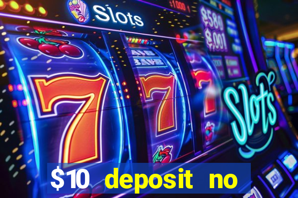 $10 deposit no wager casinos