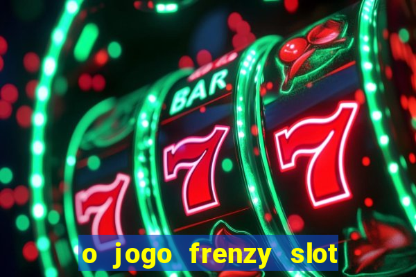 o jogo frenzy slot master paga mesmo